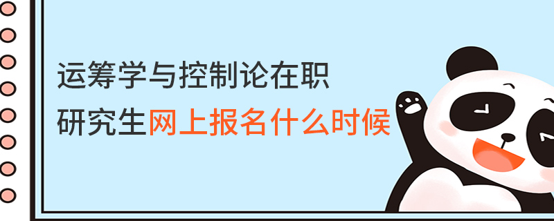 運(yùn)籌學(xué)與控制論在職研究生網(wǎng)上報(bào)名什么時(shí)候