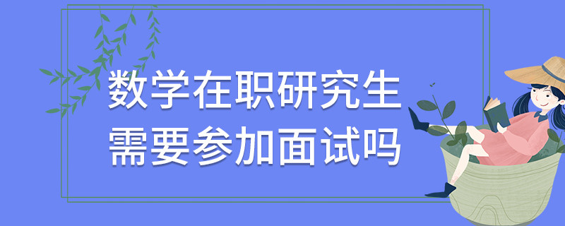 數(shù)學(xué)在職研究生需要參加面試嗎
