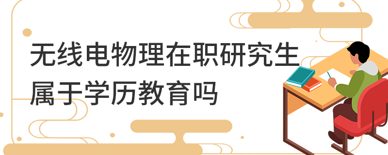 無(wú)線電物理在職研究生屬于學(xué)歷教育嗎