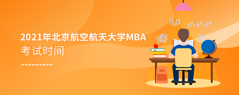 2021年北京航空航天大學(xué)工商管理碩士（MBA）考試時(shí)間什么時(shí)候？