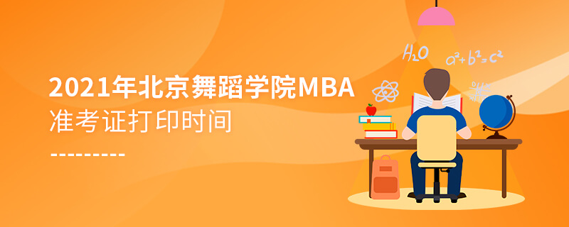 2021年北京舞蹈學(xué)院MBA準(zhǔn)考證打印時(shí)間