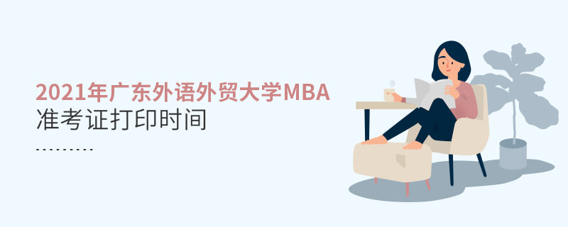 2021年廣東外語外貿(mào)大學(xué)MBA準(zhǔn)考證打印時間