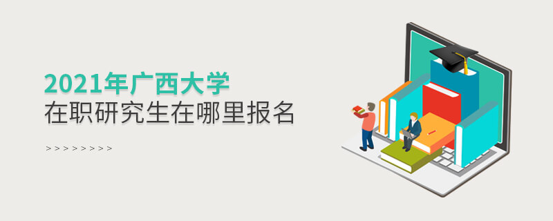 2021年廣西大學(xué)在職研究生在哪里報名