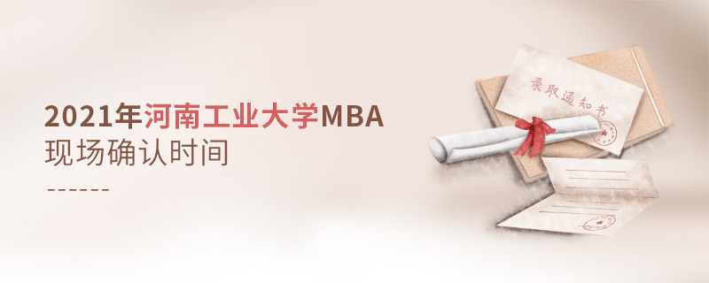 2021年河南工業(yè)大學MBA現(xiàn)場確認時間