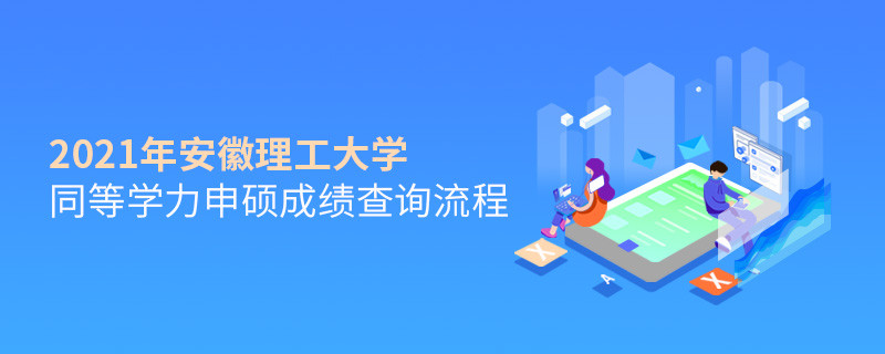 2021年安徽理工大學(xué)同等學(xué)力申碩成績(jī)查詢(xún)流程