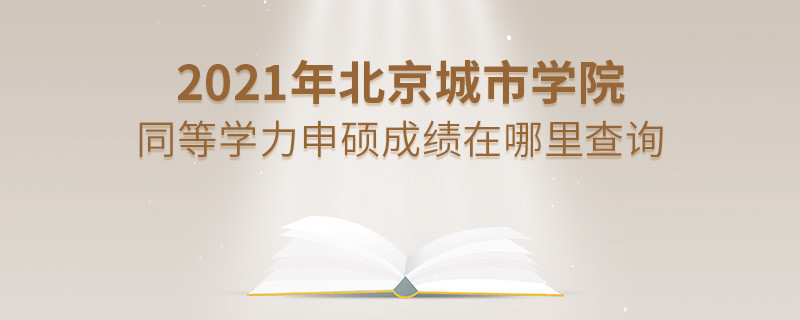 還在迷茫嗎？2021年北京城市學(xué)院同等學(xué)力申碩成績(jī)查詢(xún)?nèi)肟谠谶@里！