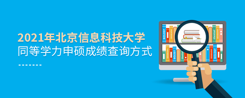 2021年北京信息科技大學(xué)同等學(xué)力申碩成績查詢方式