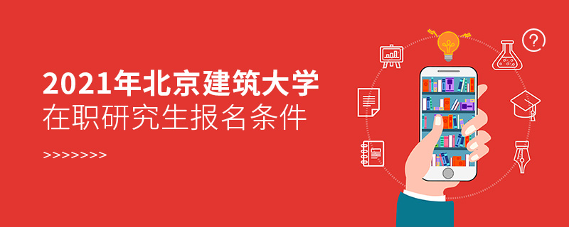 2021年北京建筑大學(xué)在職研究生報名條件