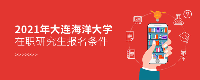 2021年大連海洋大學(xué)在職研究生報名條件