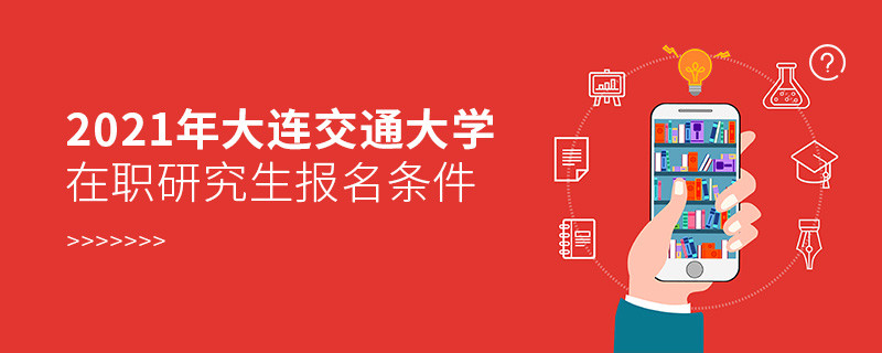 原來(lái)報(bào)考2021大連交通大學(xué)在職研究生，你還需要滿足這些條件！