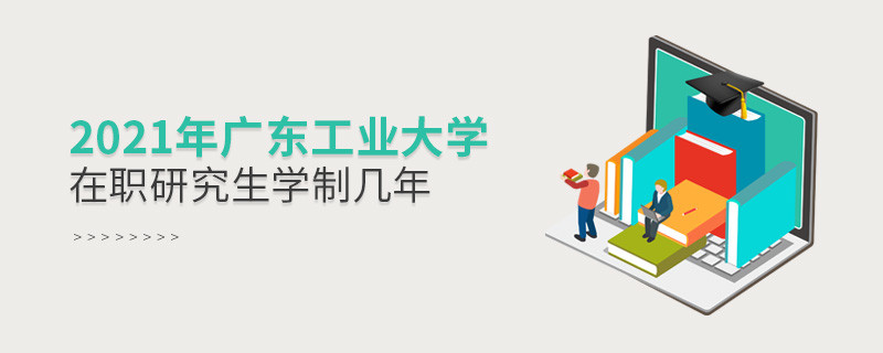 2021在職考研選擇廣東工業(yè)大學需要學習幾年？
