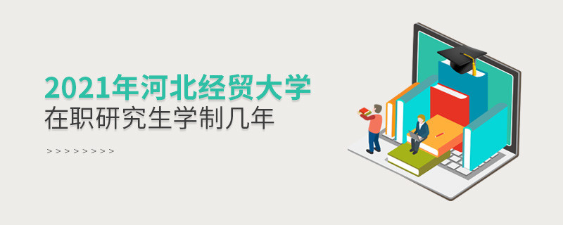 2021在職考研選擇河北經(jīng)貿(mào)大學(xué)需要學(xué)習(xí)幾年？