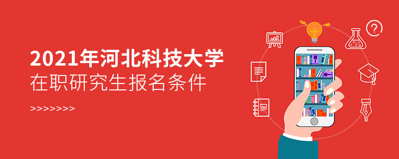 報(bào)考2021年在職研究生選擇河北科技大學(xué)需要滿足什么條件？