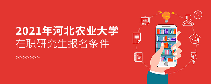 2021年河北農(nóng)業(yè)大學(xué)在職研究生報名條件