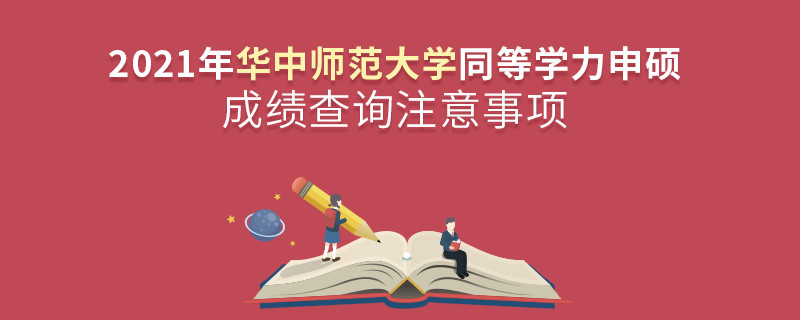 必須知曉！2021年華中師范大學(xué)同等學(xué)力申碩成績查詢注意事項