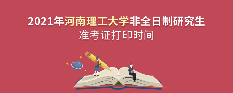 2021年河南理工大學(xué)非全日制研究生準(zhǔn)考證打印時(shí)間