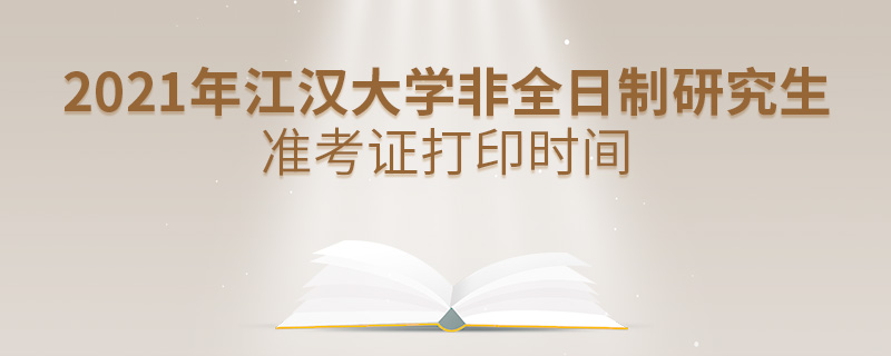 2021年江漢大學(xué)非全日制研究生準(zhǔn)考證打印時(shí)間