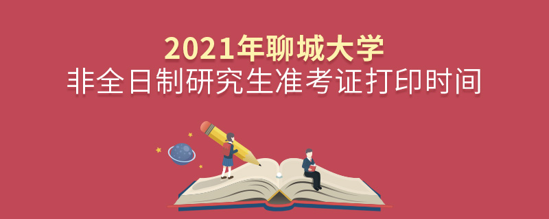 2021年聊城大學(xué)非全日制研究生準(zhǔn)考證打印時(shí)間