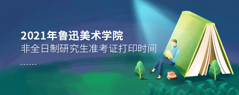 2021年魯迅美術(shù)學院非全日制研究生準考證打印時間