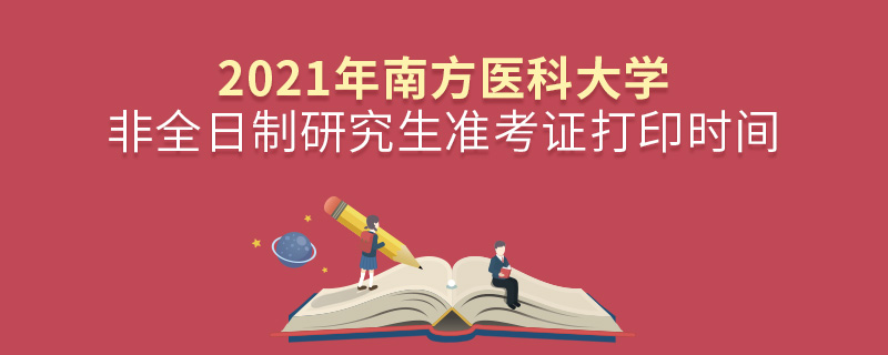 2021年南方醫(yī)科大學非全日制研究生準考證打印時間