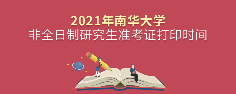 2021年南華大學(xué)非全日制研究生準(zhǔn)考證打印時間