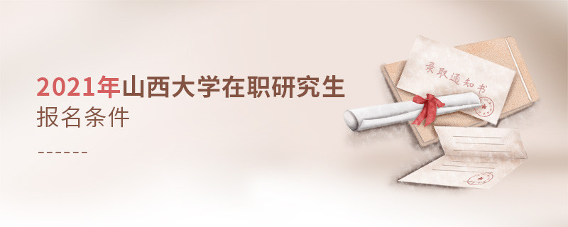 2021年在職考研選擇山西大學(xué)需要滿足什么條件？
