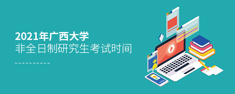 2021年廣西大學(xué)非全日制研究生考試時間