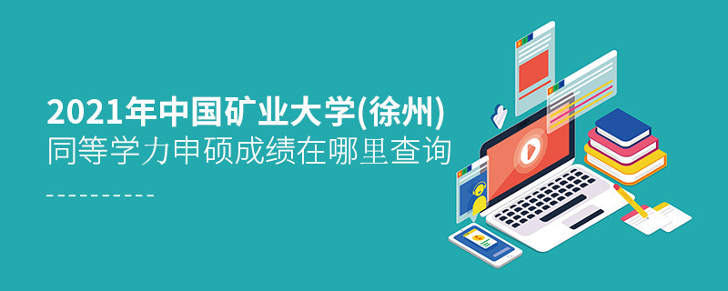 2021年中國(guó)礦業(yè)大學(xué)(徐州)同等學(xué)力申碩成績(jī)查詢?nèi)肟谠谶@里！
