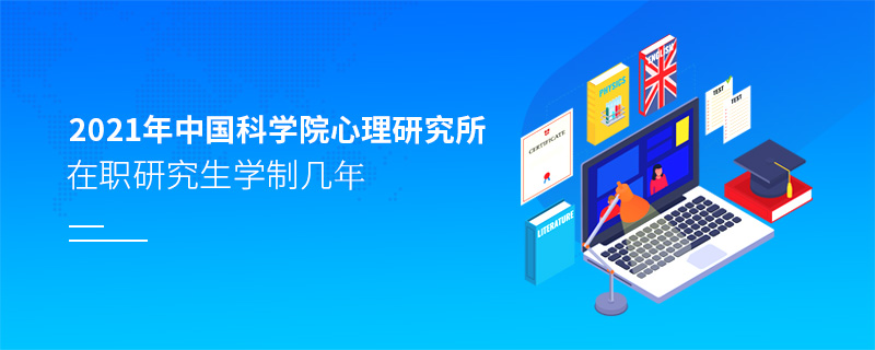 2021年中國(guó)科學(xué)院心理研究所在職研究生學(xué)制幾年