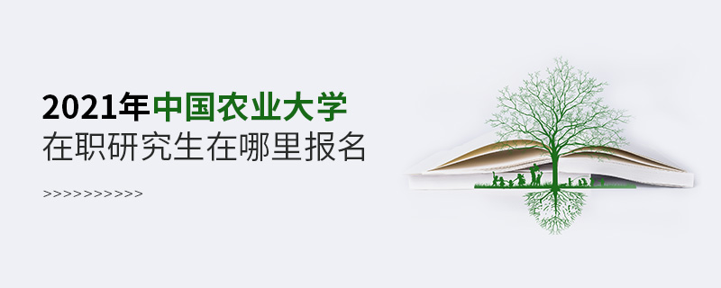 2021年中國農(nóng)業(yè)大學(xué)在職研究生在哪里報名