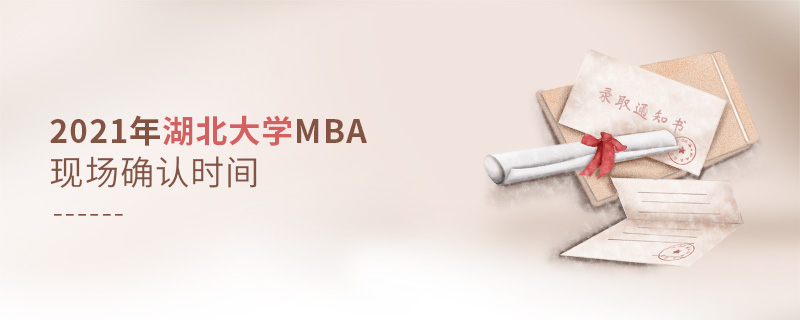 2021年湖北大學(xué)MBA現(xiàn)場(chǎng)確認(rèn)時(shí)間