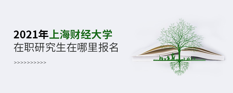 2021年上海財(cái)經(jīng)大學(xué)在職研究生在哪里報(bào)名
