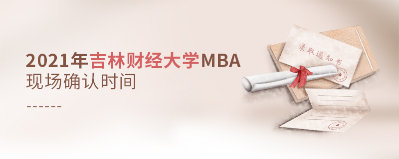2021年吉林財經(jīng)大學MBA現(xiàn)場確認時間