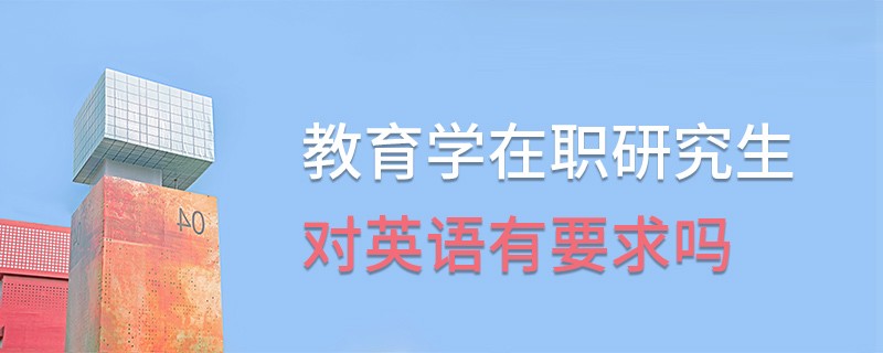 教育學(xué)在職研究生對(duì)英語有要求嗎