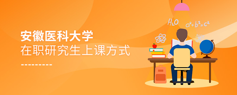 安徽醫(yī)科大學(xué)在職研究生上課方式