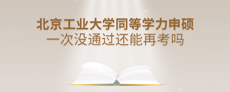 深度解析！北京工業(yè)大學(xué)同等學(xué)力申碩一次沒通過還能否繼續(xù)報(bào)考？