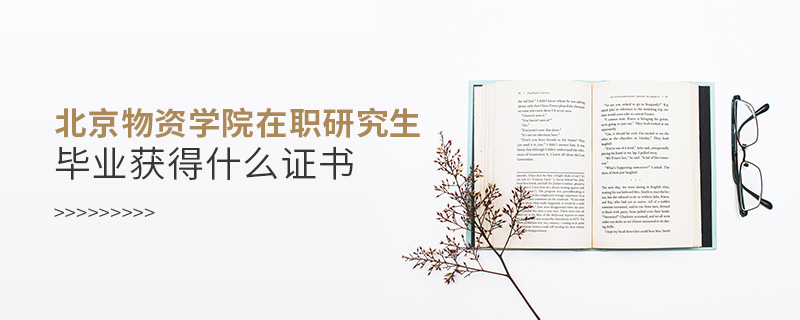 北京物資學(xué)院在職研究生畢業(yè)獲得什么證書