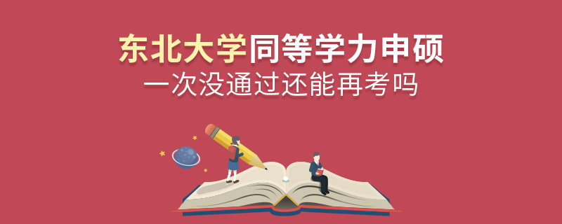 東北大學(xué)同等學(xué)力申碩一次沒(méi)通過(guò)還能再考嗎