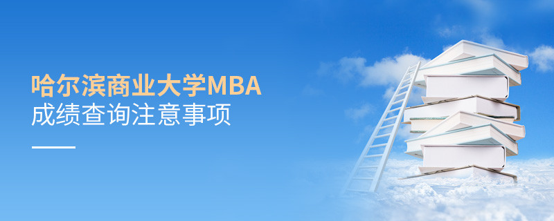 哈爾濱商業(yè)大學(xué)工商管理碩士（MBA）成績(jī)查詢注意事項(xiàng)！