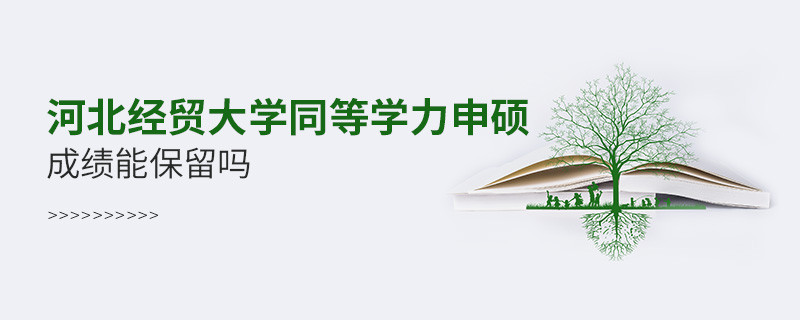 河北經(jīng)貿(mào)大學同等學力申碩成績能保留嗎？