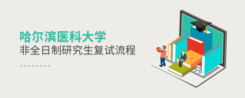 哈爾濱醫(yī)科大學(xué)非全日制研究生復(fù)試流程