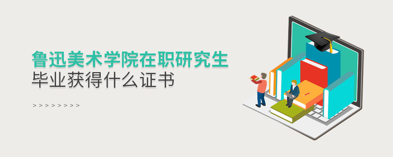 報(bào)考魯迅美術(shù)學(xué)院在職研究生畢業(yè)獲得什么證書？