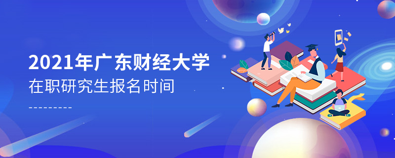 2021年廣東財(cái)經(jīng)大學(xué)在職研究生報(bào)名時(shí)間