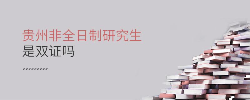 貴州非全日制研究生畢業(yè)獲得什么證書，是雙證嗎？