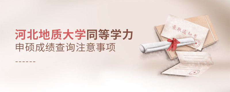 河北地質(zhì)大學(xué)同等學(xué)力申碩成績查詢注意事項(xiàng)