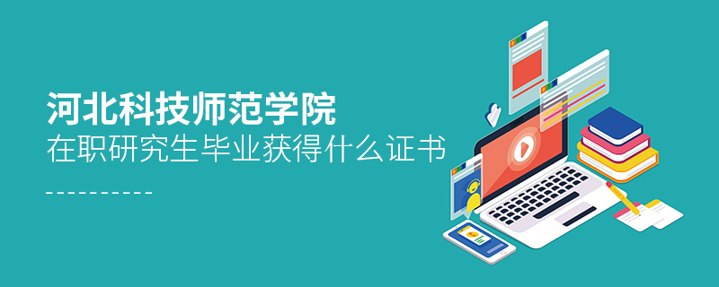 河北科技師范學(xué)院在職研究生畢業(yè)獲得什么證書