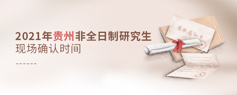 2021年貴州非全日制研究生現(xiàn)場確認(rèn)時間