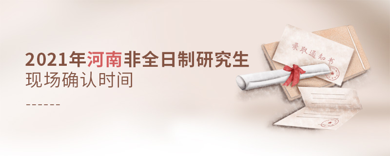 2021年河南非全日制研究生現(xiàn)場確認(rèn)時間