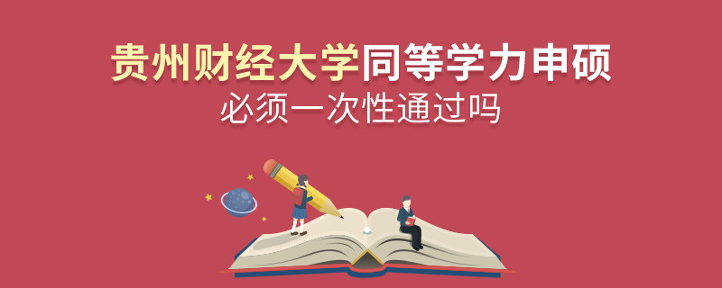貴州財經(jīng)大學同等學力申碩必須一次性通過嗎？