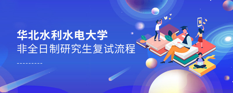 關于華北水利水電大學非全日制研究生復試流程的詳細介紹！